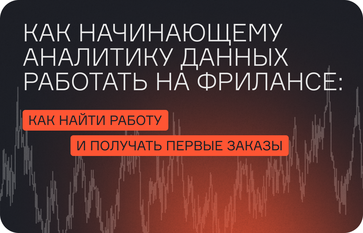 Как начинающему аналитику данных работать на фрилансе: как найти работу и получать первые заказы  