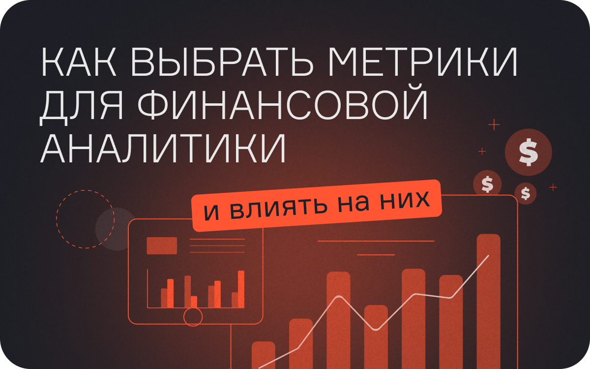 Как выбрать метрики для финансовой аналитики и влиять на них  