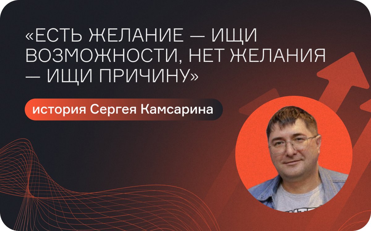 «Есть желание — ищи возможности, нет желания — ищи причину»: история Сергея Камсарина  