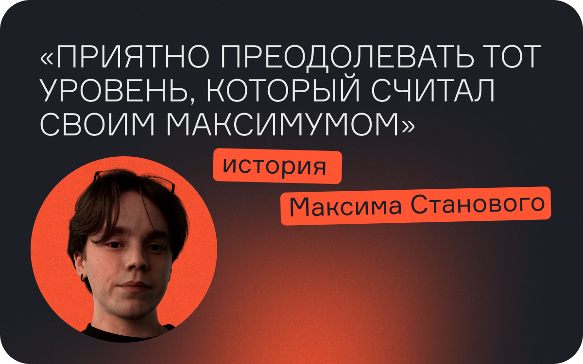 «Приятно преодолевать тот уровень, который считал своим максимумом»: история Станового Максима  