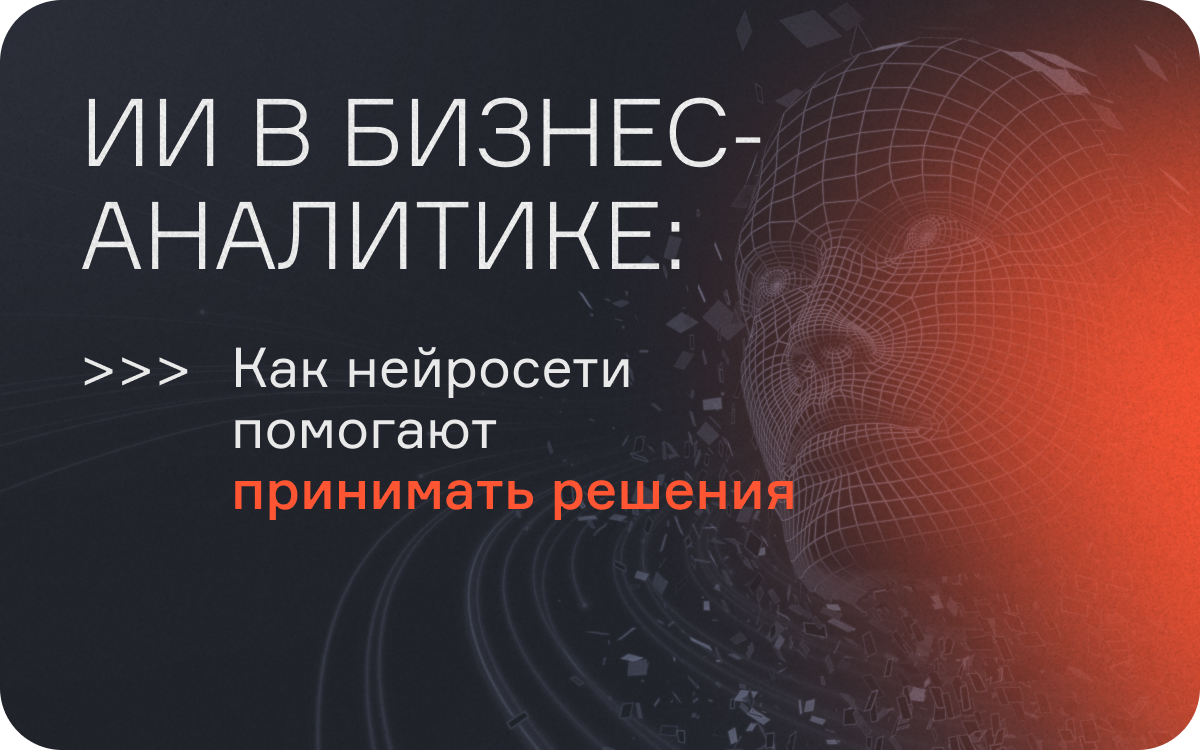 ИИ в бизнес-аналитике: как нейросети помогают принимать решения  