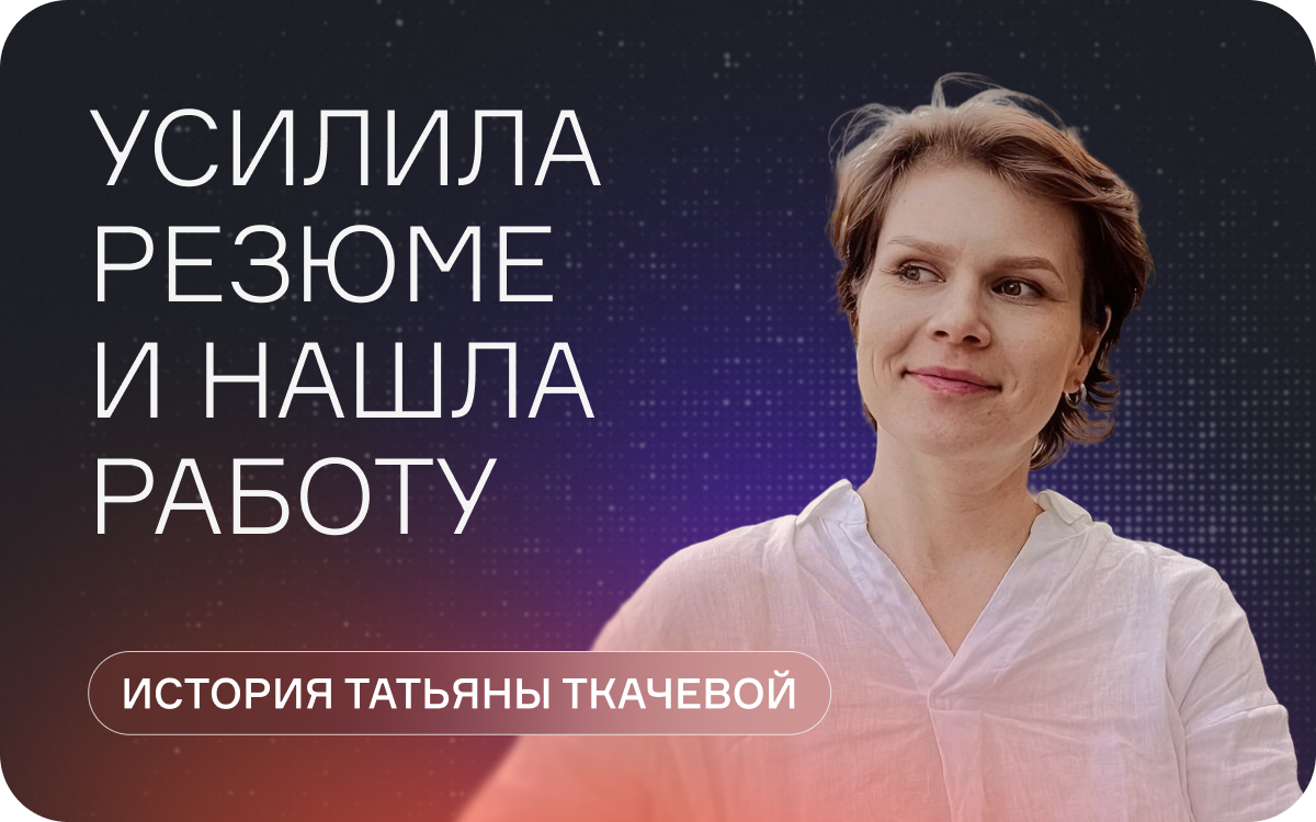Усилила резюме и нашла работу: история Татьяны Ткачевой  
