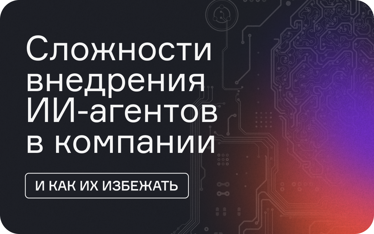 Сложности внедрения ИИ-агентов в компании и как их избежать  