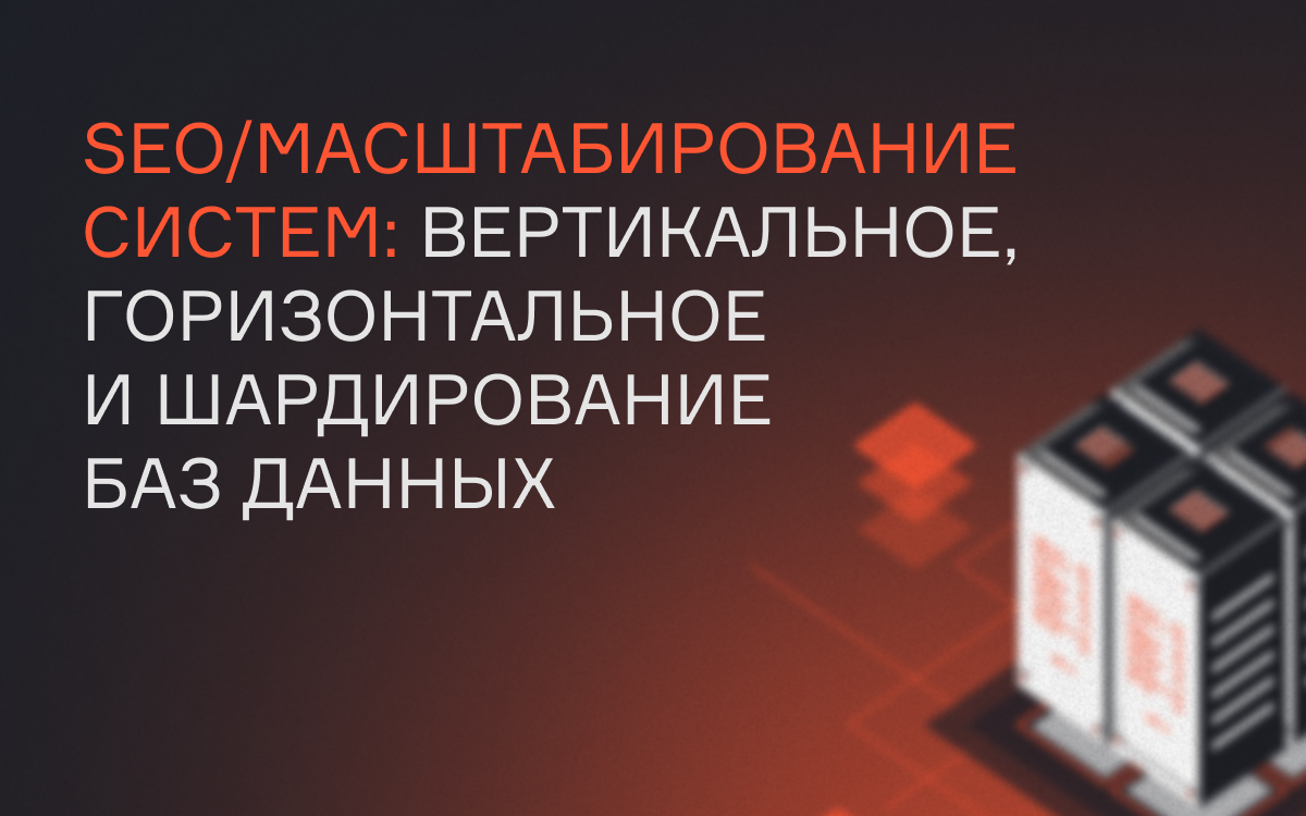 Масштабирование систем: вертикальное, горизонтальное и шардирование баз данных  